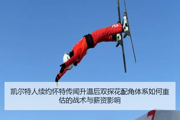 凯尔特人续约怀特传闻升温后双探花配角体系如何重估的战术与薪资影响